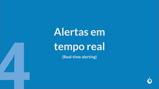 Alertas em
tempo real
(Real-time alerting)
 