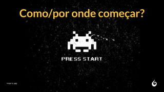 Como/por onde começar?
Image by Jalel
 
