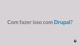 Com fazer isso com Drupal?
 