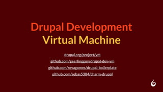 Drupal Development
Virtual Machine
drupalvm.com
github.com/revagomes/drupal-boilerplate
github.com/sebas5384/charm-drupal
 