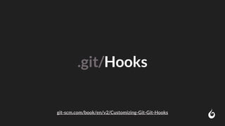 .git/Hooks
git-scm.com/book/en/v2/Customizing-Git-Git-Hooks
 