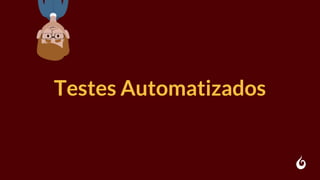 Testes Automatizados
 