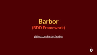 Barbor
(BDD Framework)
github.com/barbor/barbor
 