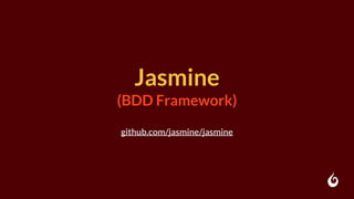 Jasmine
(BDD Framework)
github.com/jasmine/jasmine
 