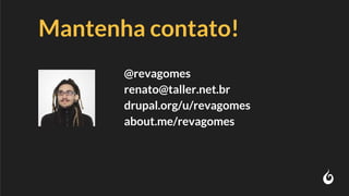 Mantenha contato!
@revagomes
renato@taller.net.br
drupal.org/u/revagomes
about.me/revagomes
 