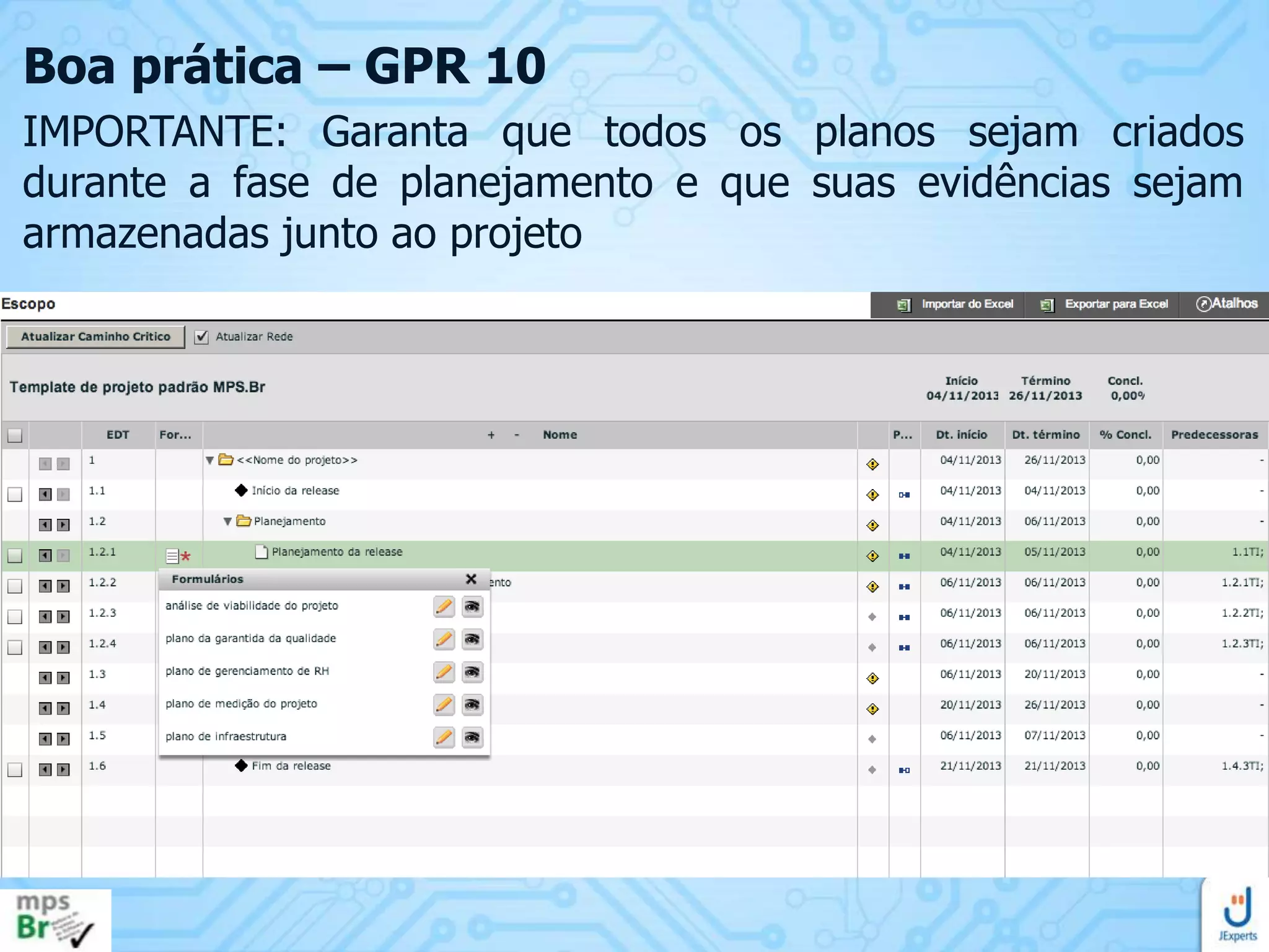 Boa prática – GPR 10
IMPORTANTE: Garanta que todos os planos sejam criados
durante a fase de planejamento e que suas evidências sejam
armazenadas junto ao projeto

 