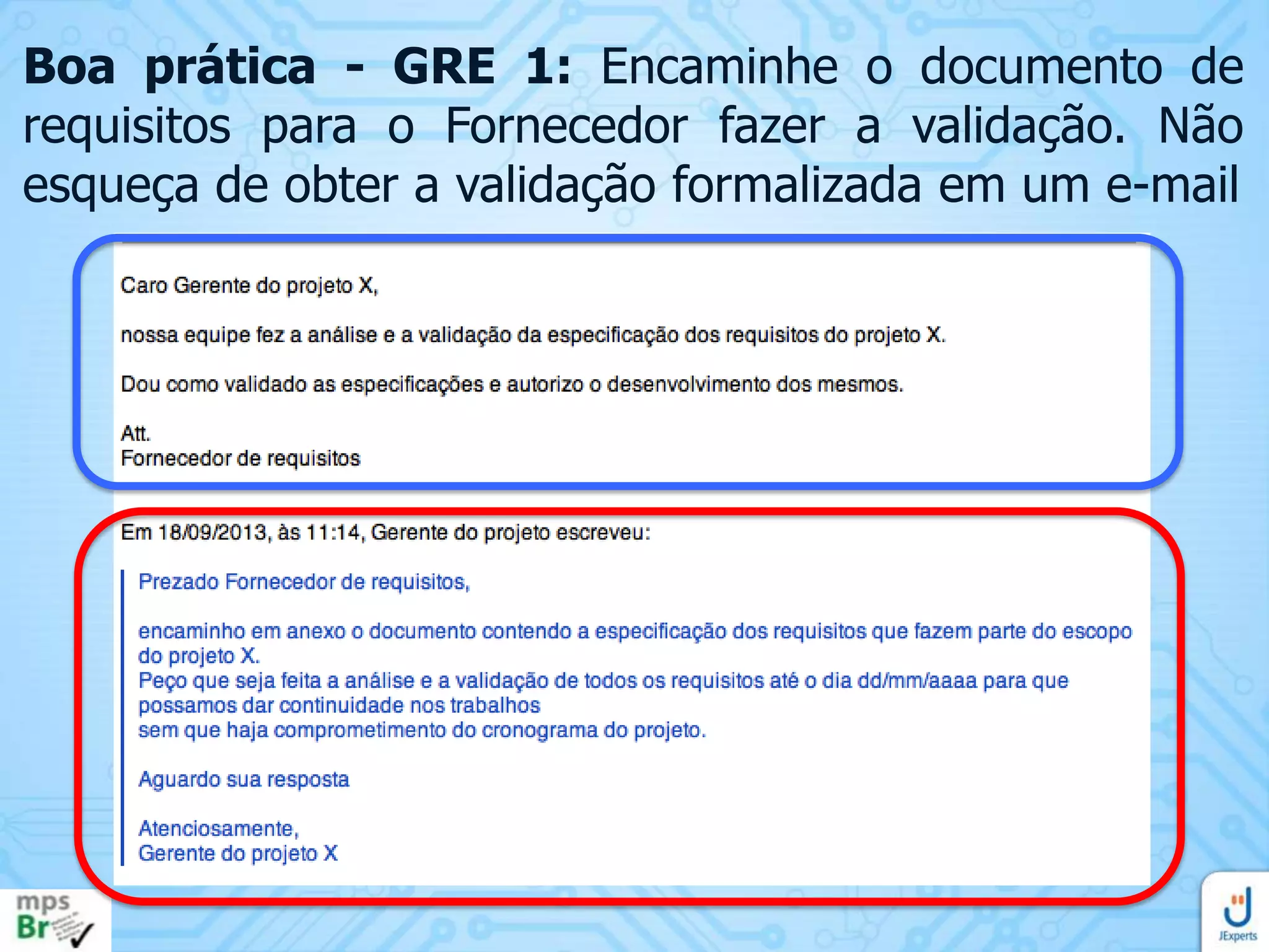 Boa prática - GRE 1: Encaminhe o documento de
requisitos para o Fornecedor fazer a validação. Não
esqueça de obter a validação formalizada em um e-mail

 