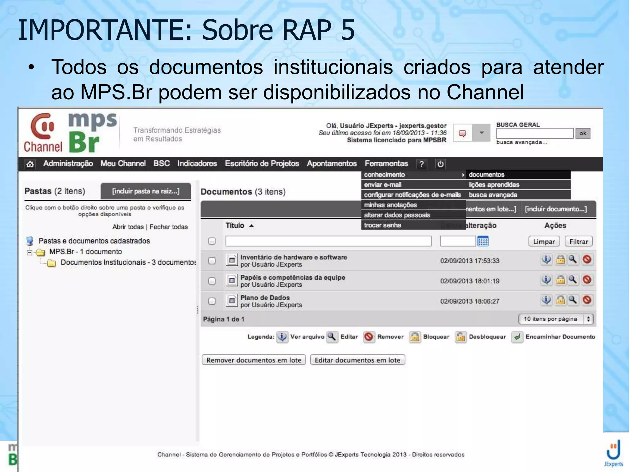 IMPORTANTE: Sobre RAP 5
• Todos os documentos institucionais criados para atender
ao MPS.Br podem ser disponibilizados no Channel

 