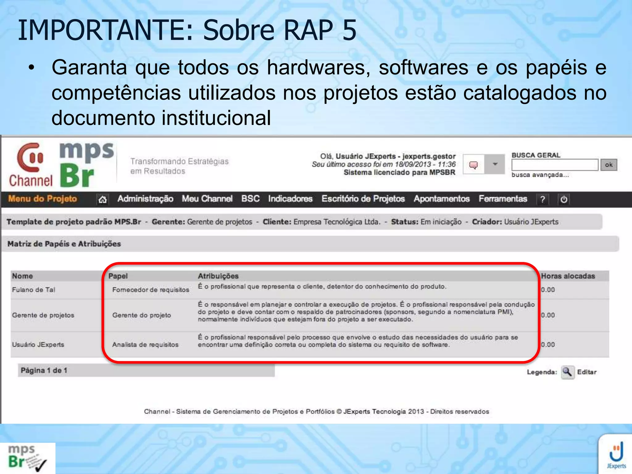 IMPORTANTE: Sobre RAP 5
• Garanta que todos os hardwares, softwares e os papéis e
competências utilizados nos projetos estão catalogados no
documento institucional

 