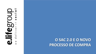 O SAC 2.0 E O NOVO
PROCESSO DE COMPRA
 