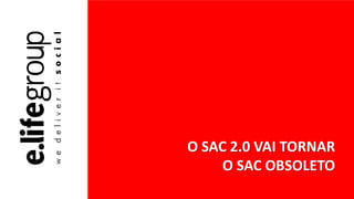 O SAC 2.0 VAI TORNAR
O SAC OBSOLETO
 