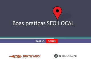 Boas práticas SEO LOCAL
SEBINPAULO
 