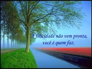 A felicidade não vem pronta,
                       você é quem faz.


Gps627@superig
 