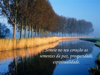 Semeie no seu coração as
                 sementes da paz, prosperidade,
                        espiritualidade.
Gps627@superig
 