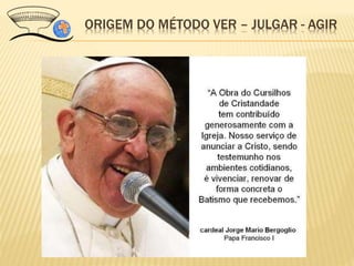 ORIGEM DO MÉTODO VER – JULGAR - AGIR
 