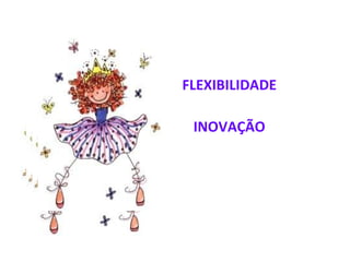 FLEXIBILIDADE INOVAÇÃO 