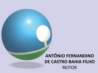 ANTÔNIO FERNANDINO
DE CASTRO BAHIA FILHO
REITOR
 