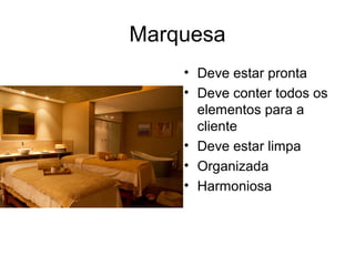Marquesa
• Deve estar pronta
• Deve conter todos os
elementos para a
cliente
• Deve estar limpa
• Organizada
• Harmoniosa
 