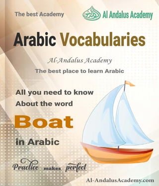 Arabic Vocabularies
All you need to know
About the word
The best Academy
The best place to learn Arabic
in Arabic
Al-AndalusAcademy.com
Al-Andalus Academy
Boat
 
