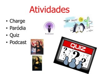 AtividadesChargeParódiaQuizPodcast