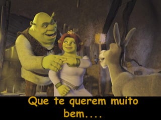 Que te querem muito bem.... 