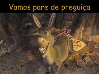 Vamos pare de preguiça 