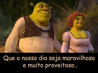Que o nosso dia seja maravilhoso e muito proveitoso.. 