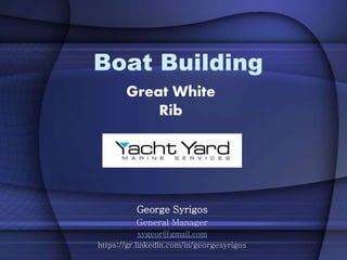 Boat Building
Great White
Rib
George Syrigos
General Manager
sygeor@gmail.com
https://gr.linkedin.com/in/georgesyrigos
 