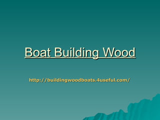 Boat Building Wood
http://buildingwoodboats.4useful.com/
 