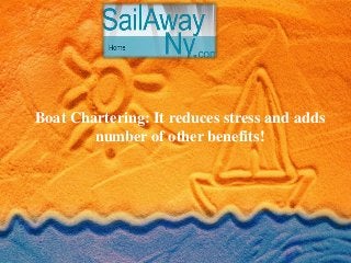 Boat Chartering: It reduces stress and adds
number of other benefits!

 