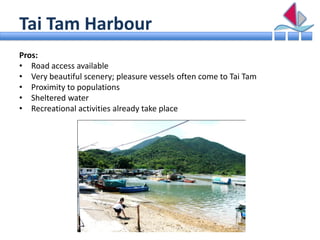 Tai Tam Harbour
Pros:
• Road access available
• Very beautiful scenery; pleasure vessels often come to Tai Tam
• Proximity...