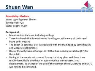 Shuen Wan
Potentiality: Medium
Water type: Typhoon Shelter
Zoning type: N/A
Water depth: <4.3m

Background:
• Mainly resid...