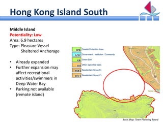 Hong Kong Island South
Middle Island
Potentiality: Low
Area: 6.9 hectares
Type: Pleasure Vessel
      Sheltered Anchorage
...