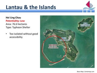Lantau & the Islands
Hei Ling Chau
Potentiality: Low
Area: 76.6 hectares
Type: Typhoon Shelter

• Too isolated without goo...