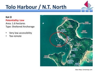 Tolo Harbour / N.T. North
Kat O
Potentiality: Low
Area: 1.6 hectares
Type: Sheltered Anchorage

• Very low accessibility
•...