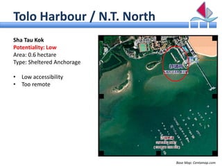 Tolo Harbour / N.T. North
Sha Tau Kok
Potentiality: Low
Area: 0.6 hectare
Type: Sheltered Anchorage

• Low accessibility
•...