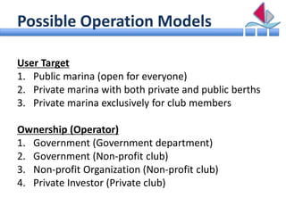 Possible Operation Models

User Target
1. Public marina (open for everyone)
2. Private marina with both private and public...