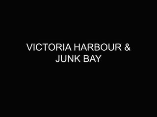 VICTORIA HARBOUR &
     JUNK BAY
 