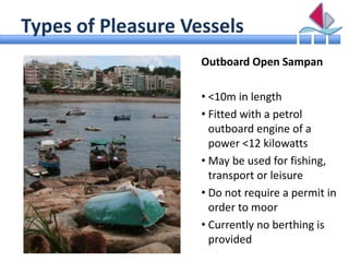 Types of Pleasure Vessels
                    Outboard Open Sampan

                    • <10m in length
                 ...