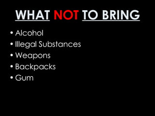 WHAT   NOT   TO BRING Alcohol Illegal Substances Weapons Backpacks Gum 