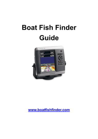 Boat Fish Finder
     Guide




 www.boatfishfinder.com
 
