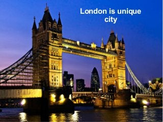 London is unique
city

 
