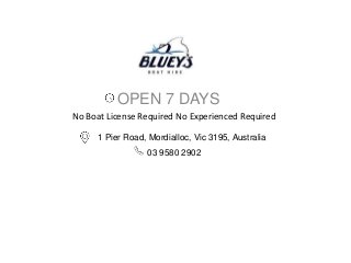 OPEN 7 DAYS
No Boat License Required No Experienced Required
1 Pier Road, Mordialloc, Vic 3195, Australia
03 9580 2902
 