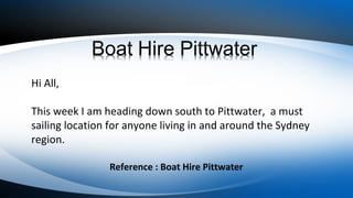 Hi All,
This week I am heading down south to Pittwater, a must
sailing location for anyone living in and around the Sydney
region.
Reference : Boat Hire Pittwater
 