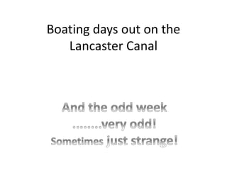 Boating days out on the 
Lancaster Canal 
 