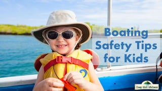 Boating 
Safety Tips 
for Kids 
 