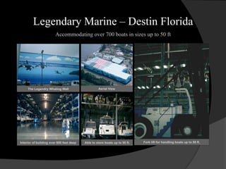 Legendary Marine – Destin Florida
Accommodating over 700 boats in sizes up to 50 ft
The Legendry Whaling Wall Aerial View
Fork lift for handling boats up to 50 ft.Interior of building over 800 feet deep Able to store boats up to 50 ft.
 