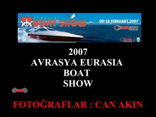 2007 AVRASYA EURASIA  BOAT  SHOW FOTOĞRAFLAR : CAN AKIN 