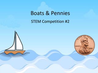 STEM Competition #2
Boats & Pennies
 