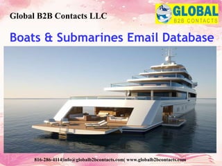 Boats & Submarines Email Database
Global B2B Contacts LLC
816-286-4114|info@globalb2bcontacts.com| www.globalb2bcontacts.com
 